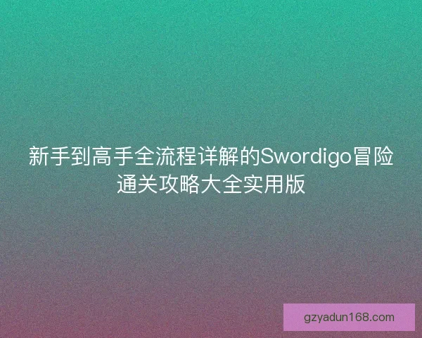 新手到高手全流程详解的Swordigo冒险通关攻略大全实用版 新手到高手全流程详解的Swordigo冒险通关攻略大全实用版