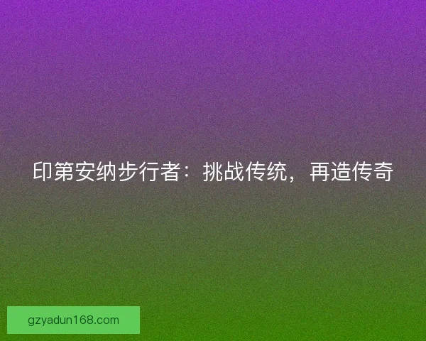 印第安纳步行者:挑战传统,再造传奇 印第安纳步行者:挑战传统,再造传奇